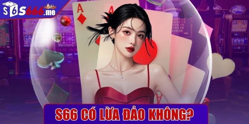 S66 có lừa đảo không