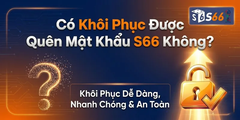 Quên Mật Khẩu S66 Có Khôi Phục Được Không?