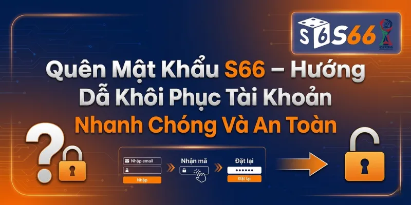 Quên Mật Khẩu S66 – Hướng Dẫn Khôi Phục Tài Khoản Nhanh Chóng Và An Toàn