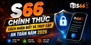 S66 Chính Thức – Cách Nhận Biết Và Truy Cập An Toàn Năm 2026