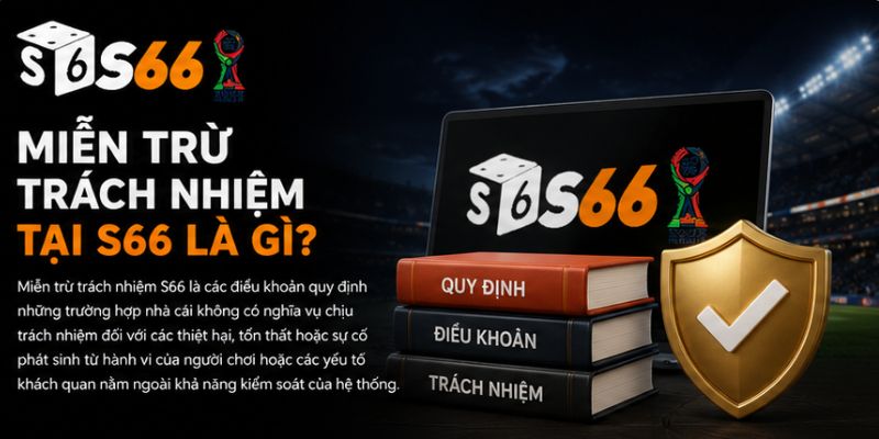 Miễn Trừ Trách Nhiệm Tại S66 Là Gì?